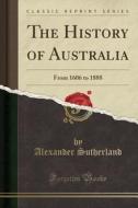 HIST OF AUSTRALIA di Alexander Sutherland edito da LULU PR