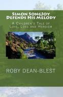 Simon Songjoy Defends His Melody: A Children's Tale of Love, Loss and Heroism di Roby Dean-Blest edito da Createspace