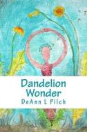Dandelion Wonder di Deann L. Pilch edito da Createspace