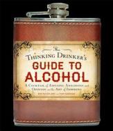 The Thinking Drinker's Guide to Alcohol: A Cocktail of Amusing Anecdotes and Opinion on the Art of Imbibing di Ben McFarland, Tom Sandham edito da STERLING PUB