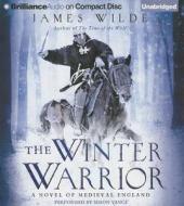 The Winter Warrior: A Novel of Medieval England di James Wilde edito da Brilliance Corporation
