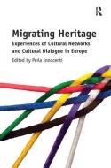 Migrating Heritage: Experiences of Cultural Networks and Cultural Dialogue in Europe di Perla Innocenti edito da ROUTLEDGE