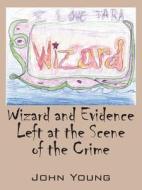 Wizard And Evidence Left At The Scene Of The Crime di John Young edito da Outskirts Press