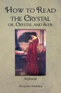 H Ow to Read the Crystal Or, Crystal and Seer di Sepharial edito da Createspace