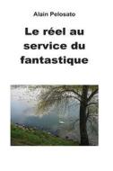 Le Reel Au Service Du Fantastique di Alain Pelosato edito da Createspace