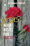 Jesus Never Wastes Pain di Keturah C. Martin edito da Xlibris