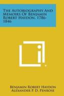 The Autobiography and Memoirs of Benjamin Robert Haydon, 1786-1846 di Benjamin Robert Haydon, Alexander P. D. Penrose edito da Literary Licensing, LLC