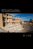 Libyen - Eine Reise in Bildern (Libyen Bildband Und Reisefuhrer) di M. Lab edito da Createspace