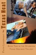 Texas Heat: Book Two in the Stubborn Texas Siblings Trilogy di Faith Loveright edito da Createspace