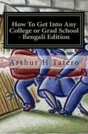 How to Get Into Any College or Grad School - Bengali Edition: Secrets of the Back Door Method di Arthur H. Tafero, Lijun Wang edito da Createspace