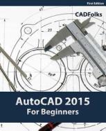 AutoCAD 2015 for Beginners di Cadfolks edito da Createspace