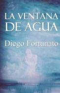 La Ventana de Agua di Diego Fortunato edito da Createspace