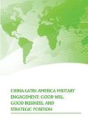 China- Latin American Military Engagement: Good Will, Good Business, and Strategic Position di Strategic Studies Institute edito da Createspace