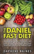 The Daniel Fast Diet: A Guide on How Christians Can Lose Weight and Gain Spiritual Strength with the Daniel Fast di Daphene Baines edito da Createspace