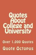 Quotes about College and University: Over 1,000 Quotes di Quote Octopus edito da Createspace Independent Publishing Platform