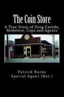 THE COIN STORE: A TRUE STORY OF DRUG CAR di SPECIAL AGENT BURNS edito da LIGHTNING SOURCE UK LTD