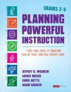 Planning Powerful Instruction, Grades 2-5: 7 Must-Make Moves to Transform How We Teach--And How Students Learn di Jeffrey D. Wilhelm, Jackie Miller, Chris Butts edito da CORWIN PR INC