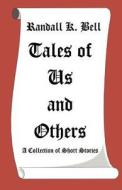 Tales Of Us And Others di Randall K Bell edito da Publish America