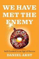 We Have Met the Enemy: Self Control in an Age of Excess di Daniel Akst edito da Penguin Press