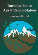 Introduction To Aural Rehabilitation di Ray H. Hull edito da Plural Publishing Inc