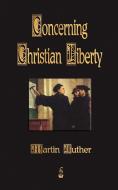 Concerning Christian Liberty di Martin Luther edito da Merchant Books
