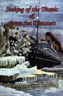 Sinking of the Titanic and Great Sea Disasters - As Told by First Hand Account of Survivors and Initial Investigations edito da Arc Manor