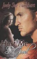 Hurt Me So Good di Joely Sue Burkhart edito da Samhain Publishing Ltd