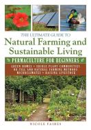 The Ultimate Guide to Natural Farming and Sustainable Living: Permaculture for Beginners di Nicole Faires edito da SKYHORSE PUB