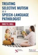 Treating Selective Mutism As A Speech-Language Pathologist di Emily R. Doll edito da Plural Publishing Inc