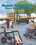 Mattie Has Wheels Rides a Magic School Bus di Meena Dhanjal Outlaw edito da Covenant Books