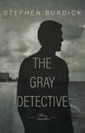 THE GRAY DETECTIVE: THREE CRIME NOVELLAS di STEPHEN BURDICK edito da LIGHTNING SOURCE UK LTD