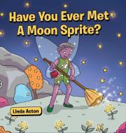 Have You Ever Met A Moon Sprite? di Linda Acton edito da Page Publishing Inc