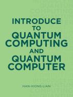 Introduce To Quantum Computing And Quantum Computer di Lian Han-xiong Lian edito da IUniverse