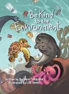 Be Kind to the Environment di Barbara Feltquate edito da Xlibris US