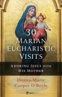 30 Marian Eucharistic Visits: Adoring Jesus with His Mother di Donna-Marie Cooper O'Boyle edito da EWTN PUB