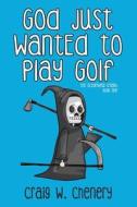 God Just Wanted to Play Golf di Craig W. Chenery edito da BLACK ROSE WRITING