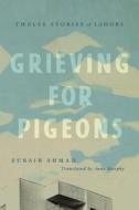 Grieving For Pigeons di Zubair Ahmad edito da Au Press