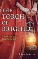 The Torch of Brighid: Flametending for Transformation di Erin Aurelia edito da MOON BOOKS