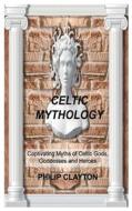 CELTIC MYTHOLOGY: CAPTIVATING MYTHS OF C di PHILIP CLAYTON edito da LIGHTNING SOURCE UK LTD