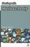 Starting with Merleau-Ponty di Katherine Morris edito da Bloomsbury Publishing PLC