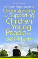 A Short Introduction to Understanding and Supporting Children and Young People Who Self-Harm di Carol Fitzpatrick edito da Jessica Kingsley Publishers