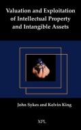 Valuation and Exploitation of Intellectual Property and Intangible Assets di John Sykes, Kelvin King edito da Tarquin
