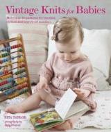 Vintage Knits for Babies: 30 Patterns for Timeless Clothes, Toys and Gifts (0-18 Months) di Rita Taylor edito da JACQUI SMALL
