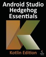 Android Studio Hedgehog Essentials - Kotlin Edition di Neil Smyth edito da Payload Publishing