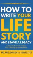 How to Write Your Life Story and Leave a Legacy di Melanie Johnson, Jenn Foster edito da Elite Online Publishing