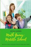 MATH GAMES: MIDDLE SCHOOL: MATH LOGIC di KEVIN VAGNER edito da LIGHTNING SOURCE UK LTD
