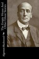 The Empty House and Other Ghost Stories di Algernon Blackwood edito da Createspace Independent Publishing Platform