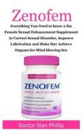 Zenofem: Everything You Need to Know a the Female Sexual Enhancement Supplement to Correct Sexual Disorder, Improve Lubrication di Doctor Stan Phillip edito da Createspace Independent Publishing Platform