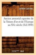 Ancien Armorial Equestre de la Toison D'Or Et de L'Europe Au Xve Siecle di Loredan Larchey edito da Hachette Livre - Bnf