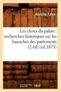 Les Clercs Du Palais: Recherches Historiques Sur Les Bazoches Des Parlements (2 Éd) (Ed.1875) di Fabre A. edito da Hachette Livre - Bnf
